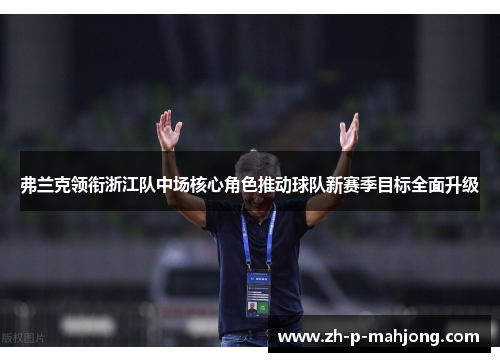 弗兰克领衔浙江队中场核心角色推动球队新赛季目标全面升级