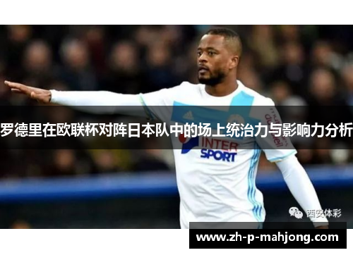 罗德里在欧联杯对阵日本队中的场上统治力与影响力分析