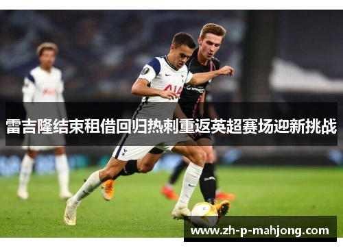 雷吉隆结束租借回归热刺重返英超赛场迎新挑战