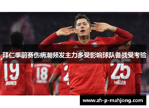 拜仁季前赛伤病潮频发主力多受影响球队备战受考验
