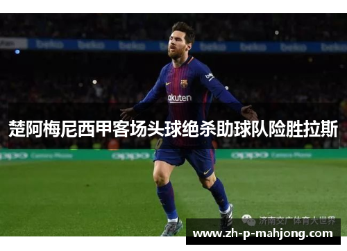 楚阿梅尼西甲客场头球绝杀助球队险胜拉斯