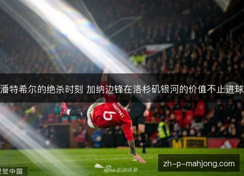 潘特希尔的绝杀时刻 加纳边锋在洛杉矶银河的价值不止进球